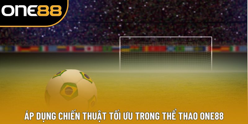 Áp dụng chiến thuật tối ưu trong thể thao ONE88