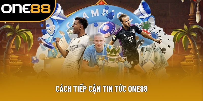 Cách tiếp cận tin tức ONE88