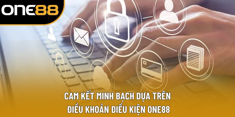 Cam kết minh bạch dựa trên điều khoản điều kiện ONE88