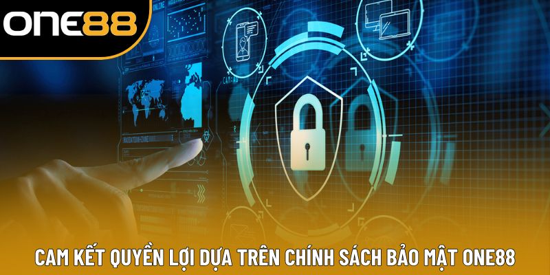 Cam kết quyền lợi dựa trên chính sách bảo mật ONE88