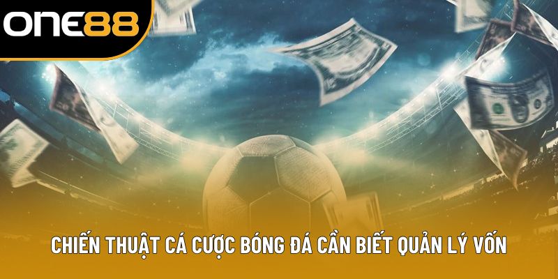 Chiến thuật cá cược bóng đá cần biết quản lý vốn