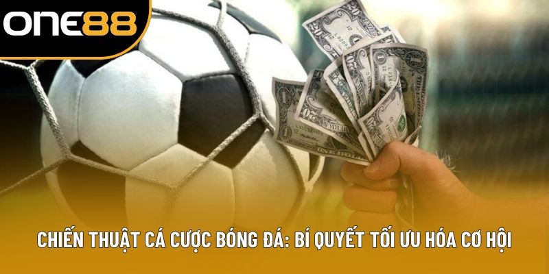 Chiến Thuật Cá Cược Bóng Đá: Bí Quyết Tối Ưu Hóa Cơ Hội