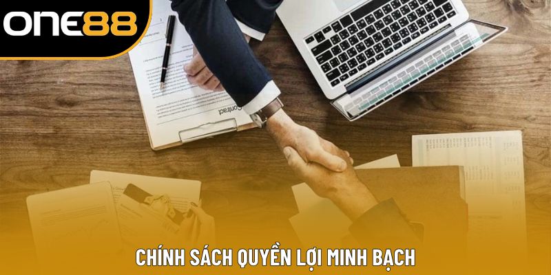 Chính sách quyền lợi minh bạch