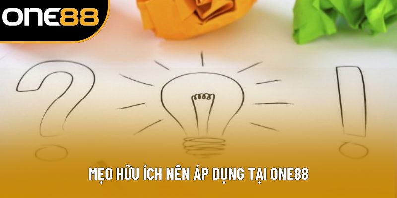 Mẹo hữu ích nên áp dụng tại ONE88
