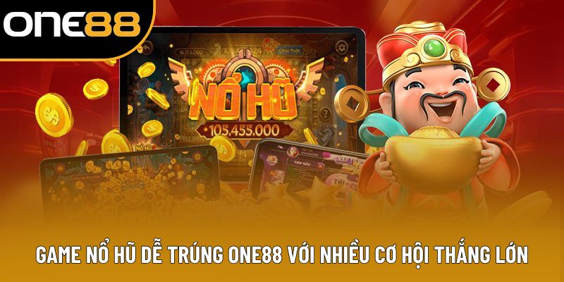 Game Nổ Hũ Dễ Trúng ONE88 Với Nhiều Cơ Hội Thắng Lớn