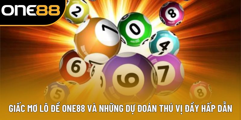 Giấc Mơ Lô Đề ONE88 Và Những Dự Đoán Thú Vị Đầy Hấp Dẫn