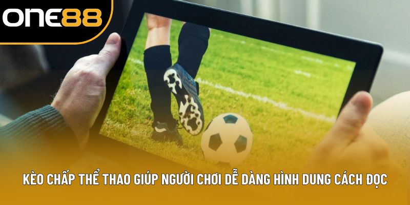 Kèo chấp thể thao giúp người chơi dễ dàng hình dung cách đọc