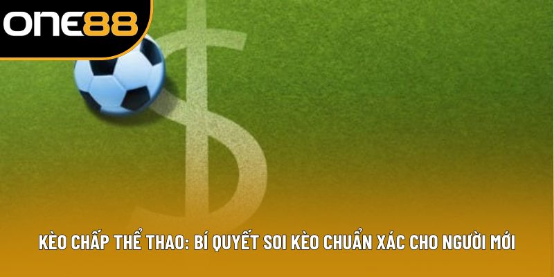 Kèo Chấp Thể Thao: Bí Quyết Soi Kèo Chuẩn Xác Cho Bạn