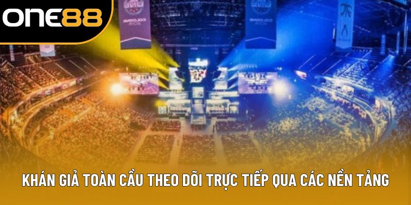 Khán giả toàn cầu theo dõi trực tiếp qua các nền tảng Khán giả toàn cầu theo dõi trực tiếp qua các nền tảng