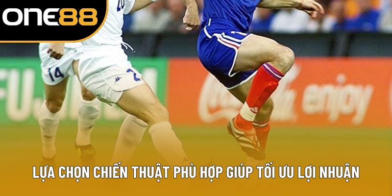 Lựa chọn chiến thuật phù hợp giúp tối ưu lợi nhuận