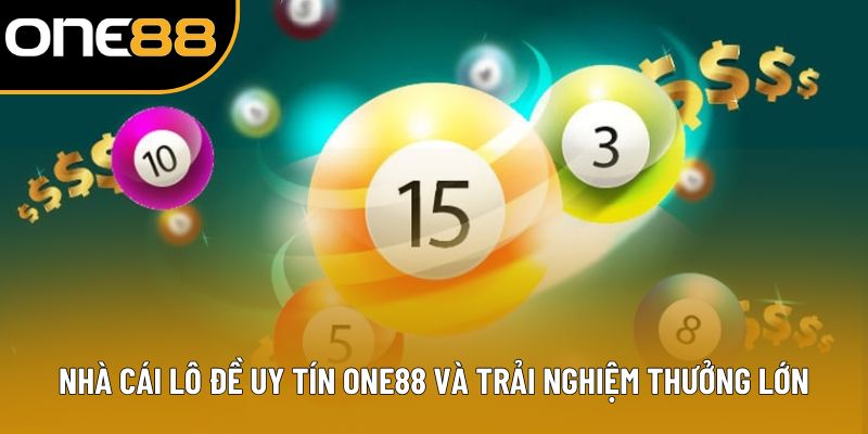 Nhà Cái Lô Đề Uy Tín ONE88 Và Trải Nghiệm Thưởng Lớn