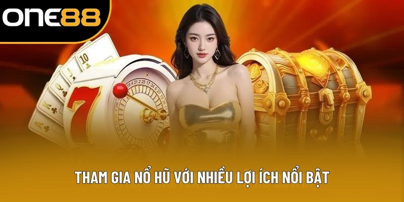 Tham gia nổ hũ với nhiều lợi ích nổi bật