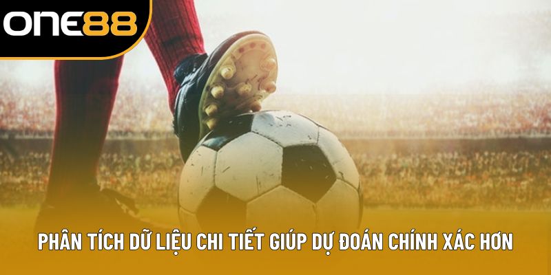 Phân tích dữ liệu chi tiết giúp dự đoán chính xác hơn