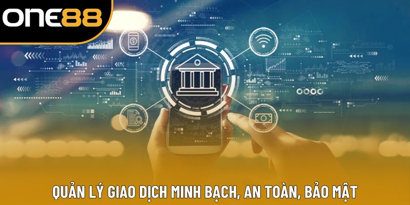 Quản lý giao dịch minh bạch, an toàn, bảo mật