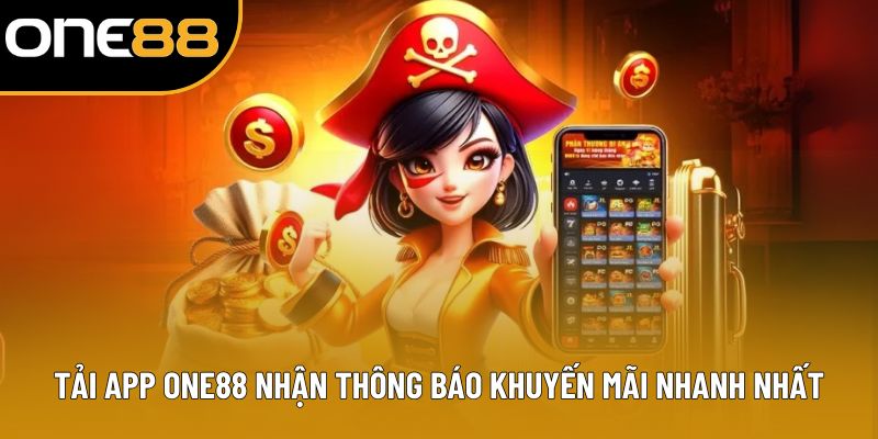 Tải App ONE88 Nhận Thông Báo Khuyến Mãi Nhanh Nhất