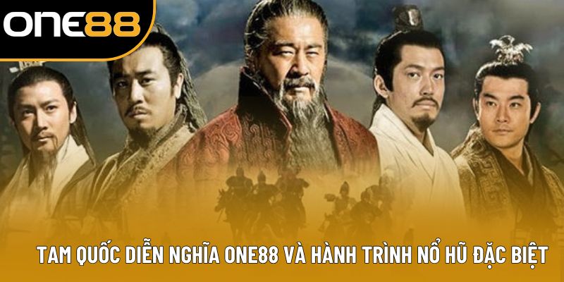 Tam Quốc Diễn Nghĩa ONE88 Và Hành Trình Nổ Hũ Đặc Biệt