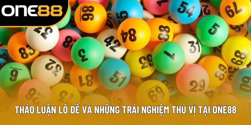 Thảo Luận Lô Đề: Chia Sẻ Những Trải Nghiệm Thú Vị 2025