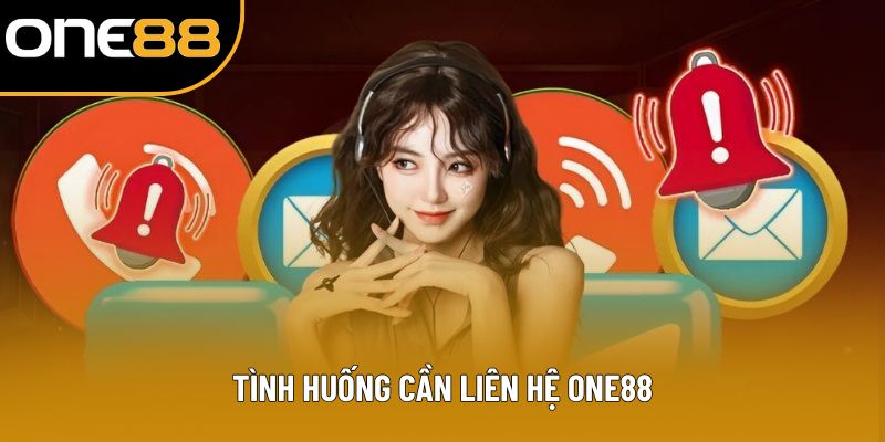 Tình huống cần liên hệ ONE88