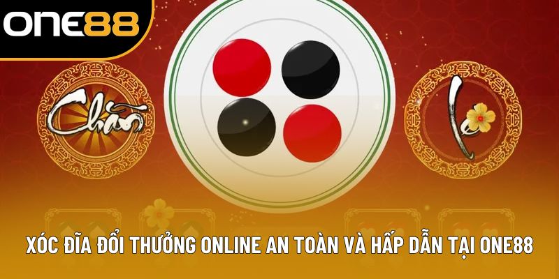 Xóc Đĩa Đổi Thưởng Online An Toàn Và Hấp Dẫn Tại One88